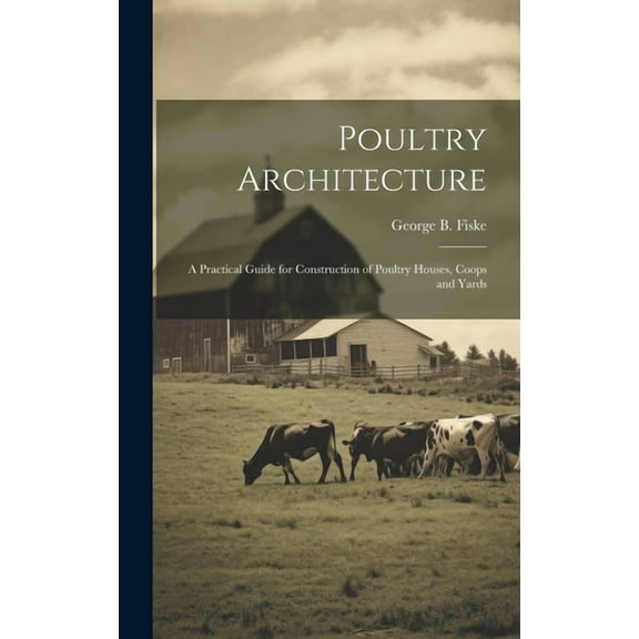 Poultry Architecture: A Practical Guide for Construction of Poultry Houses, Coops and Yards (Hardcover)