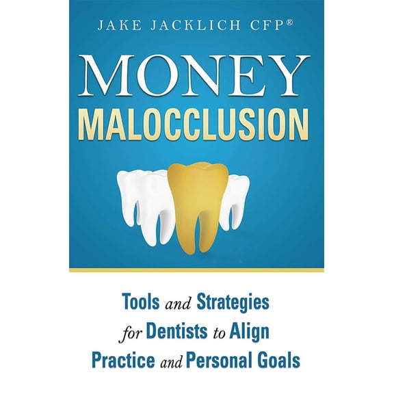 Money Malocclusion: Tools and Strategies for Dentists to Align Practice and Personal Goals, (Paperback)