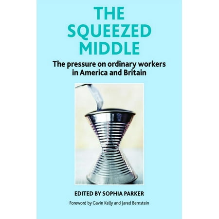 The Squeezed Middle: The Pressure on Ordinary Workers in America and Britain (Paperback)