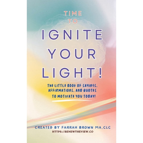 Time to Ignite Your Light!: The little book of sayings, affirmations, and quotes to motivate you today!, (Paperback)