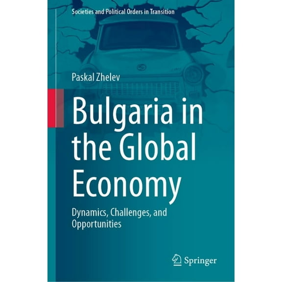 Societies and Political Orders in Transi Bulgaria in the Global Economy: Dynamics, Challenges, and Opportunities, (Hardcover)
