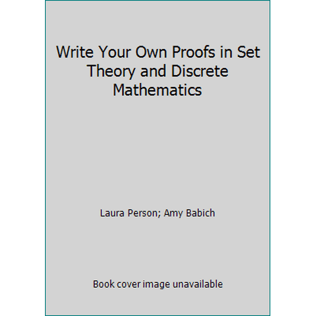 Write Your Own Proofs in Set Theory and Discrete Mathematics [Paperback - Used]