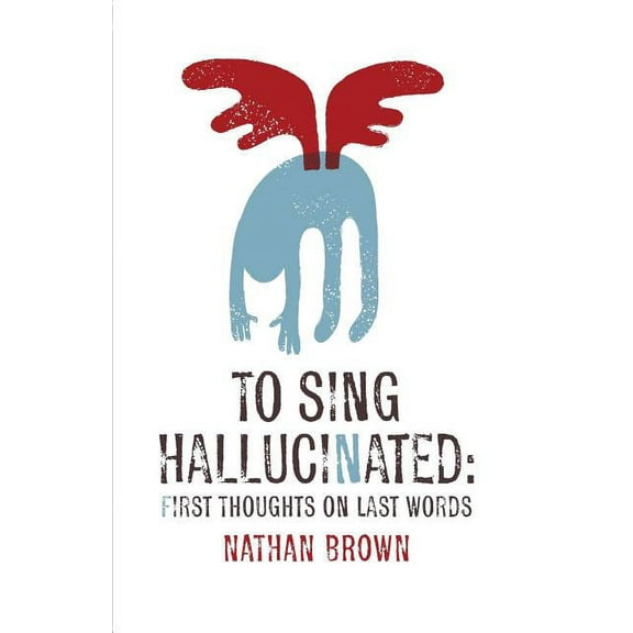 To Sing Hallucinated: First Thoughts on Last Words (Paperback)