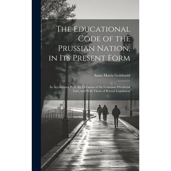 The Educational Code of the Prussian Nation, in Its Present Form (Hardcover)