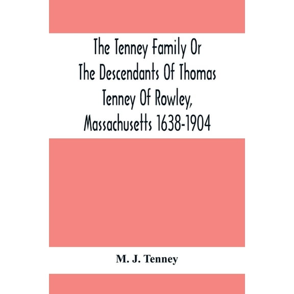 The Tenney Family Or The Descendants Of Thomas Tenney Of Rowley, Massachusetts 1638-1904, (Paperback)