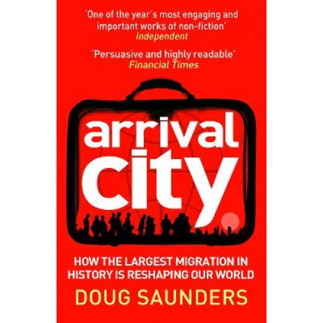 Arrival City: How the Largest Migration in History Is Reshaping Our World