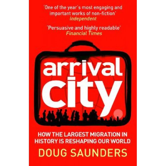 Arrival City: How the Largest Migration in History Is Reshaping Our World