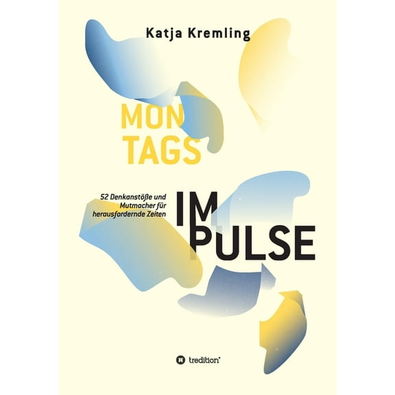 Montags-Impulse: 52 Denkanstöße und Mutmacher für herausfordernde Zeiten (Paperback)