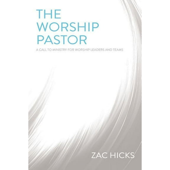 The Worship Pastor: A Call to Ministry for Worship Leaders and Teams, (Paperback)