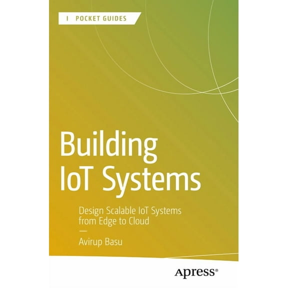 Apress Pocket Guides Building Iot Systems: Design Scalable Iot Systems from Edge to Cloud, (Paperback)