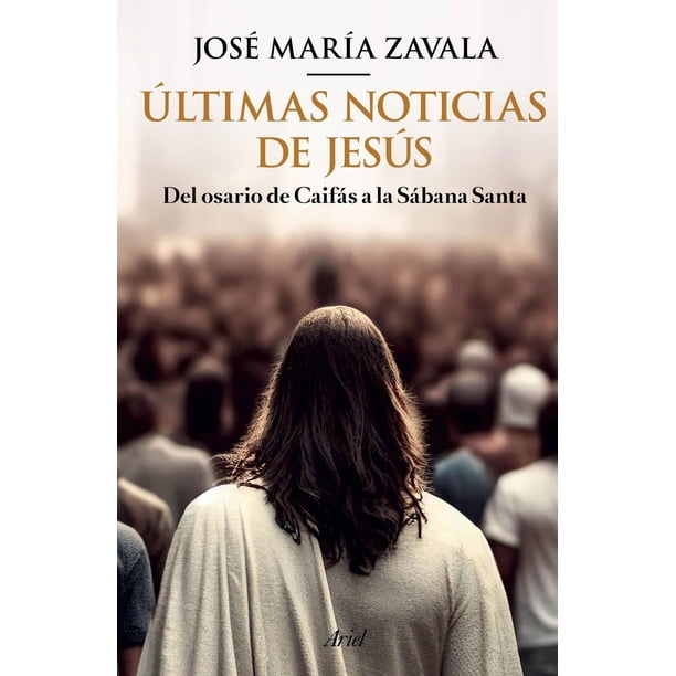 Libro Ultimas Noticias De Jesus Tapa Blanda, Autor Jose Maria Zavala, Editorial Ariel Mexico