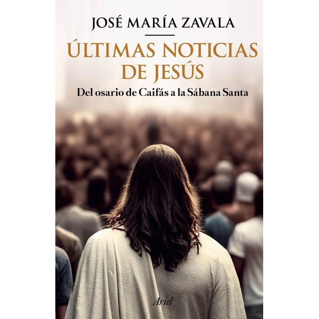 Libro Ultimas Noticias De Jesus Tapa Blanda, Autor Jose Maria Zavala, Editorial Ariel Mexico