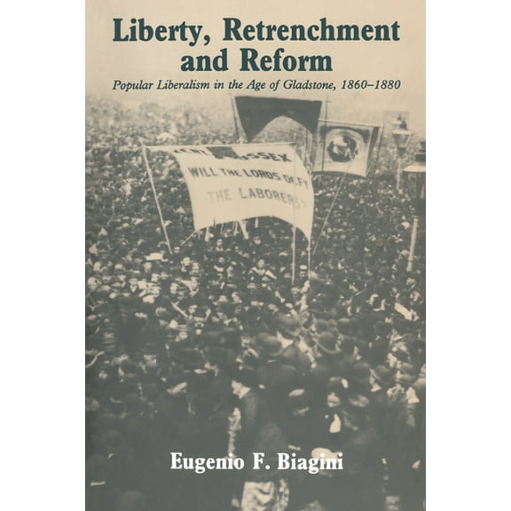 Liberty, Retrenchment and Reform: Popular Liberalism in the Age of Gladstone, 1860-1880, (Paperback)