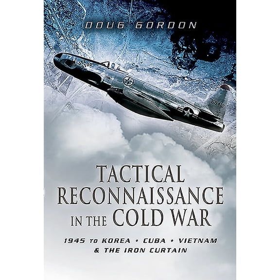 Tactical Reconnaissance in the Cold War: 1945 to Korea, Cuba, Vietnam and the Iron Curtain (Paperback)