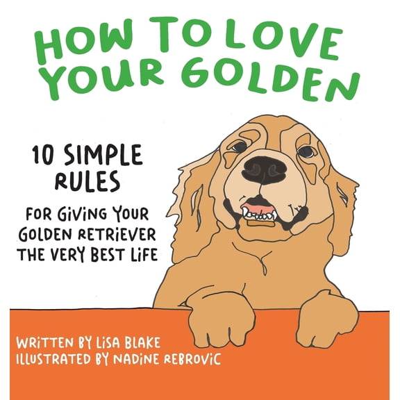 Pre-Owned How to Love Your Golden: 10 Simple Rules for Giving Your Golden Retriever the Very Best Life (Hardcover) 1647046645 9781647046644