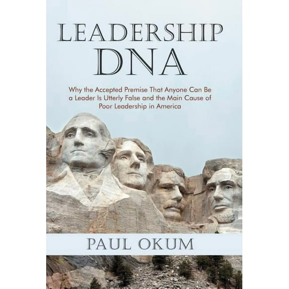 Leadership DNA: Why the Accepted Premise That Anyone Can Be a Leader Is Utterly False and the Main (Hardcover) by Paul Okum