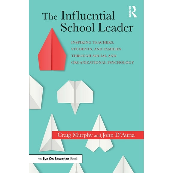 The Influential School Leader: Inspiring Teachers, Students, and Families Through Social and Organizational Psychology, (Paperback)