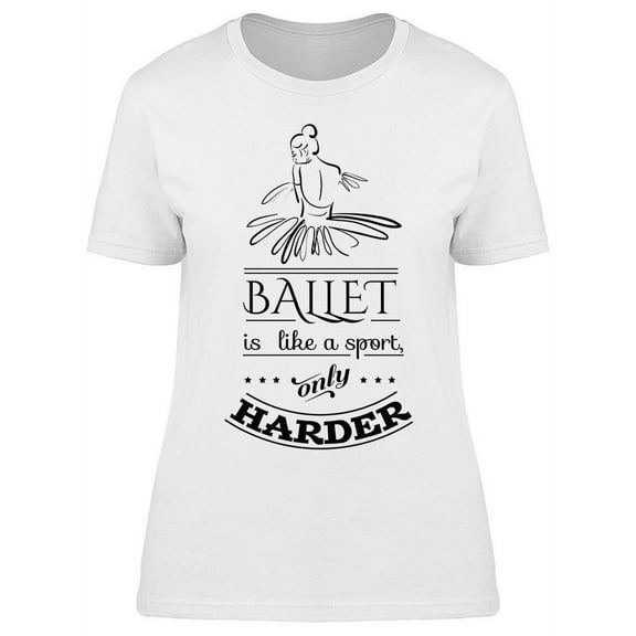 Ballet Is A Harder Sport T-Shirt Women -Image by Shutterstock, Female Small