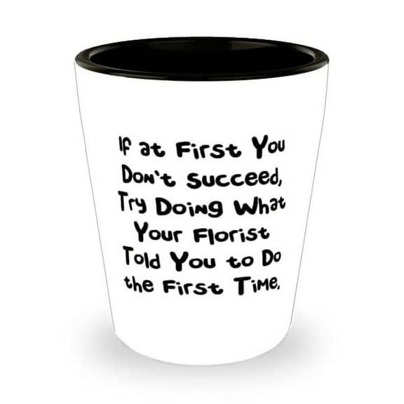 Love Florist Gifts, If at First You Don't Succeed, Try Doing What Your Florist Told You, Brilliant Holiday Shot Glass Gifts For Colleagues