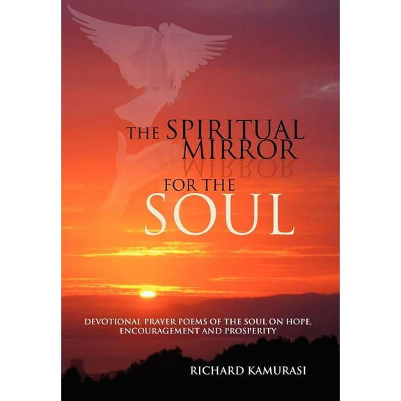 Spiritual Mirror for the Soul : Devotional Prayer Poems of the Soul on Hope, Encouragement and Prosperity