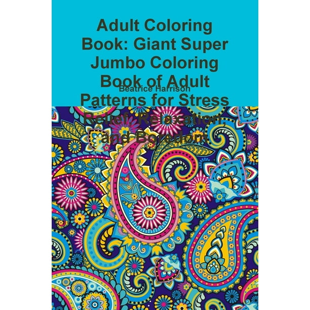 Download Adult Coloring Book Giant Super Jumbo Coloring Book Of Adult Patterns For Stress Relief Relaxation And Boredom Paperback Walmart Com Walmart Com