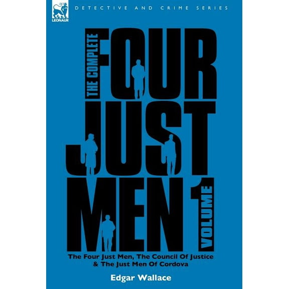 The Complete Four Just Men: Volume 1-The Four Just Men, The Council of Justice & The Just Men of Cordova, (Hardcover)