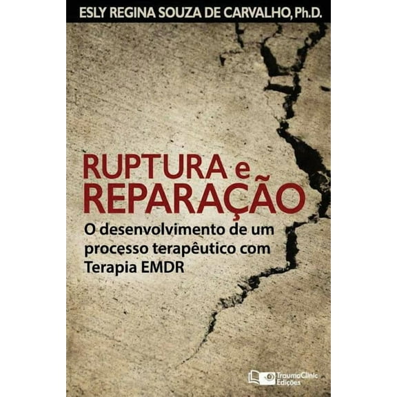 Ruptura e Reparação: O desenvolvimento de um processo terapêutico com Terapia EMDR (Paperback) by Esly Regina Souza de Carvalho Ph D