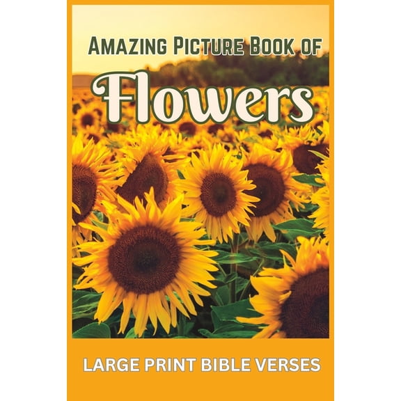Christian Books for Seniors Amazing Picture Book of Flowers: with Large Print Bible Verses, (Paperback)