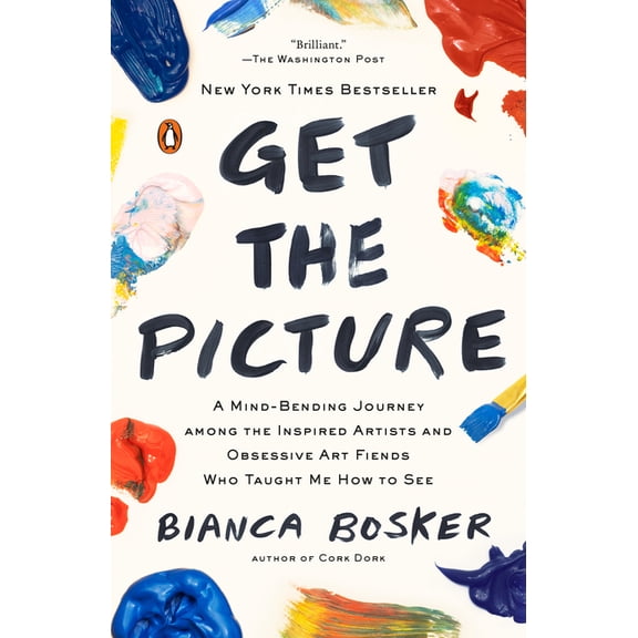 Get the Picture: A Mind-Bending Journey Among the Inspired Artists and Obsessive Art Fiends Who Taught Me How to See, (Paperback)