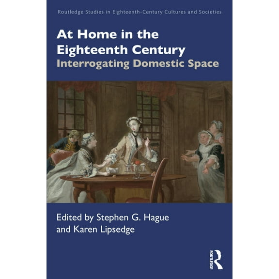 Routledge Studies in Eighteenth-Century At Home in the Eighteenth Century: Interrogating Domestic Space, (Paperback)