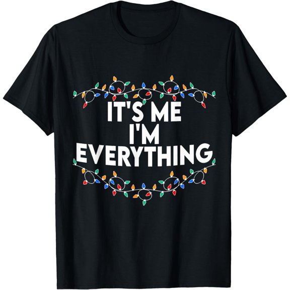 Its Me Im Everything I Have Everything I Want For Christmas T-Shirt