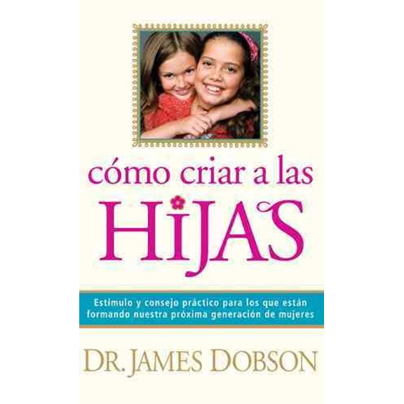 Pre-Owned Cómo Criar a Las Hijas: Consejos Prácticos Para Aquellos Que Están Formando a la Próxima Generación de Mujeres = Bringing Up Girls (Paperback) 1414336039 9781414336039