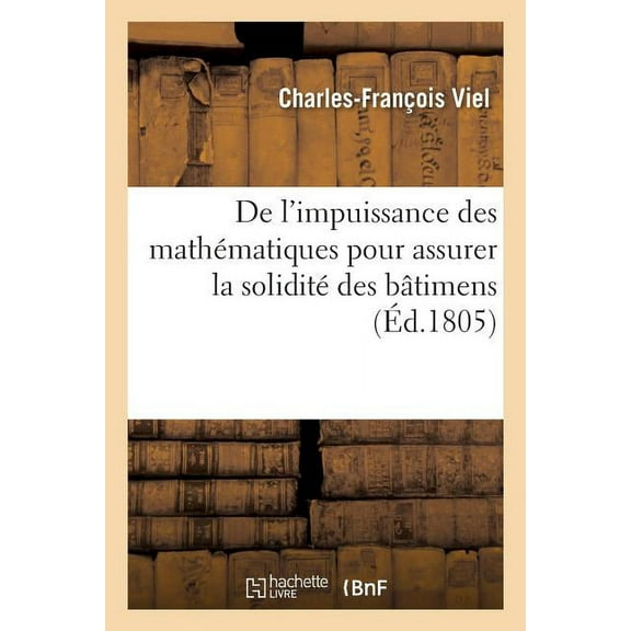 de l'Impuissance Des Mathématiques Pour Assurer La Solidité Des Bâtimens : Et Recherches Sur La Construction Des Ponts (Paperback)