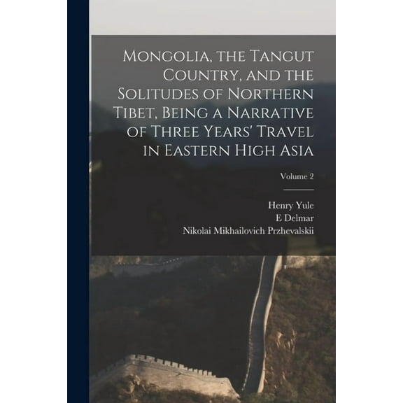 Mongolia, the Tangut Country, and the Solitudes of Northern Tibet, Being a Narrative of Three Years' Travel in Eastern High Asia; Volume 2 (Paperback)