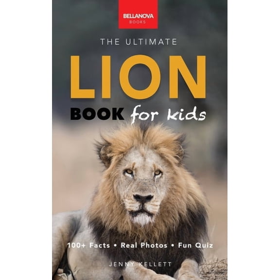 Animal Books for Kids Lion Books The Ultimate Lion Book for Kids: Lion Facts: 100 Amazing Facts, Prides & Manes, Roars, Savanna Habitat & Asi, Book 29, (Hardcover)