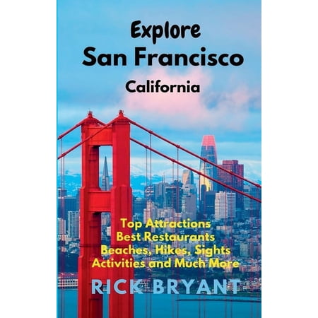 Explore San Francisco: Top Attractions Best Restaurants Beaches Hikes Sights and Much More (Paperback)
