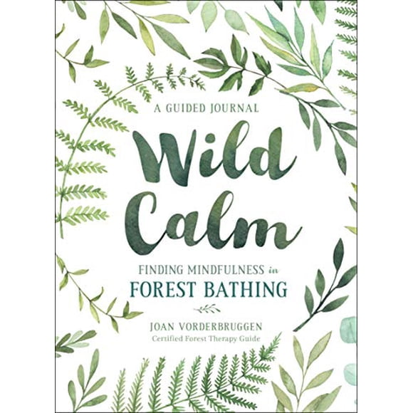 Wild Calm: Finding Mindfulness in Forest Bathing - A Guided Journal