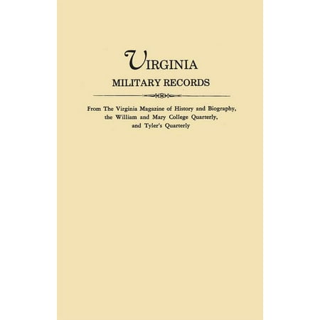 Virginia Military Records from the Virginia Magazine of History and Biography the William and Mary College Quarterly and Tyler s Quarterly (Paperback) Virginia Military Records from the Virginia Magazine of History and Biography the William and Mary College Quarterly and Tyler s Quarterly (Paperback)