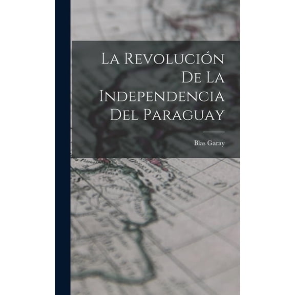 La RevoluciÃ³n de la Independencia del Paraguay, (Hardcover)