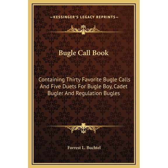 Bugle Call Book : Containing Thirty Favorite Bugle Calls And Five Duets For Bugle Boy, Cadet Bugler And Regulation Bugles (Hardcover)