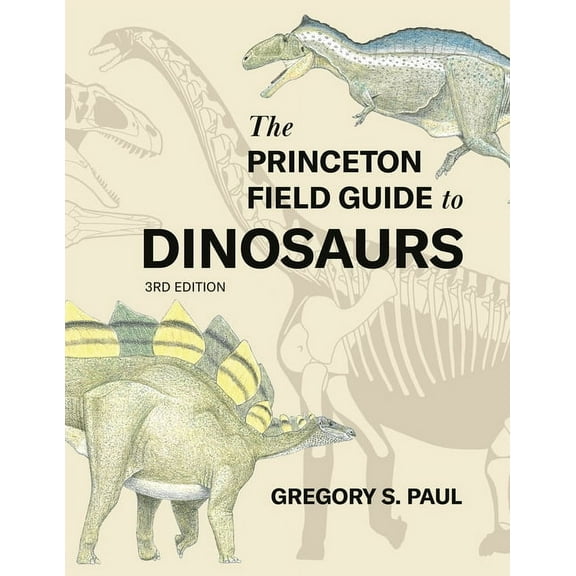 Princeton Field Guides The Princeton Field Guide to Dinosaurs Third Edition, Book 69, (Hardcover)