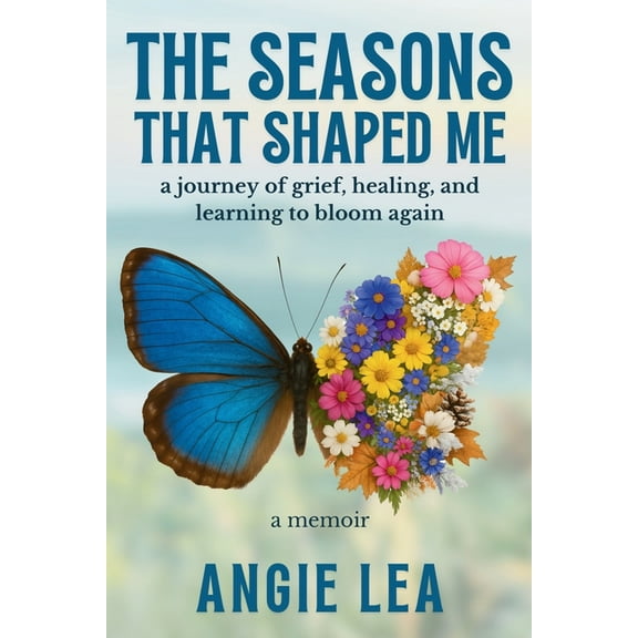 The Seasons That Shaped Me: A journey of grief, healing, and learning to bloom again., (Paperback)