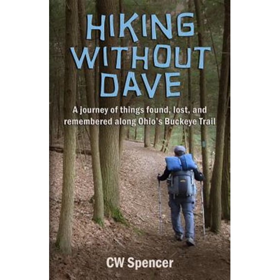 Pre-Owned Hiking Without Dave: A journey of things found, lost, and remembered along Ohio's Buckeye Trail (Paperback) 0990750205 9780990750208