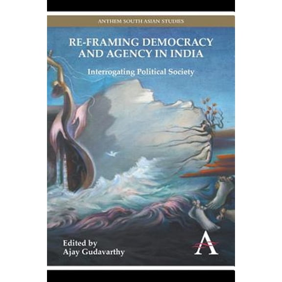 Pre-Owned Anthem South Asian Studies: Re-Framing Democracy and Agency in India: Interrogating Political Society (Paperback)