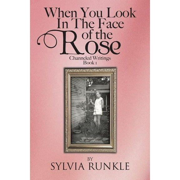When You Look in the Face of the Rose: Channeled Writings, (Paperback)
