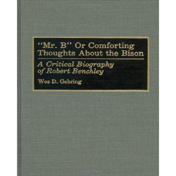 Pensées Réconfortantes sur le Bison une Biographe Critique de Robert Benchley