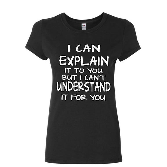 Tee Hunt I Can Explain It to You Women's T-Shirt Funny College Humor Geek Nerd Shirt
