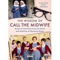 The Wisdom of Call the Midwife: Words of Inspiration from the Sisters and Midwives of Nonnatus House, (Hardcover)