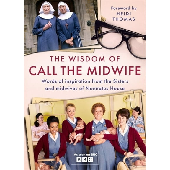 The Wisdom of Call the Midwife: Words of Inspiration from the Sisters and Midwives of Nonnatus House, (Hardcover)