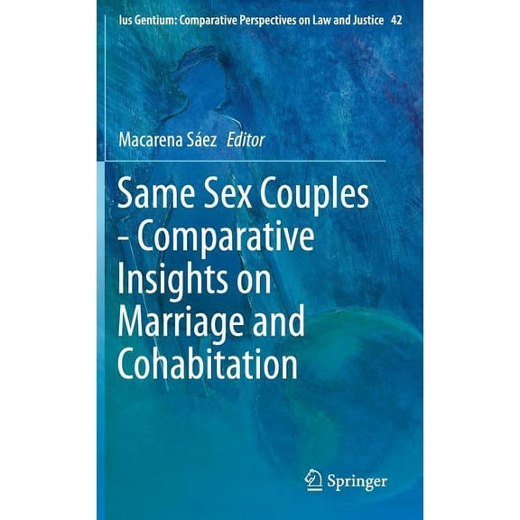 Ius Gentium: Comparative Perspectives on Same Sex Couples - Comparative Insights on Marriage and Cohabitation, Book 42, (Hardcover)